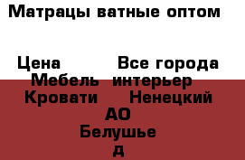 Матрацы ватные оптом. › Цена ­ 265 - Все города Мебель, интерьер » Кровати   . Ненецкий АО,Белушье д.